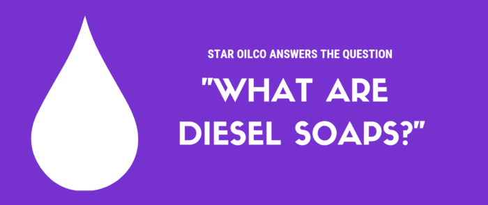 Star Oilco answers: What are Diesel Soaps?